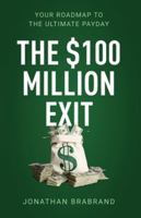 The $100 Million Exit: Your Roadmap to the Ultimate Payday 1641375175 Book Cover