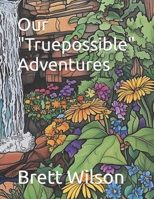 Our "Truepossible" Adventures B0DPN6CSMJ Book Cover