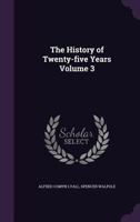 The History of Twenty-five Years Volume 3 1356005306 Book Cover