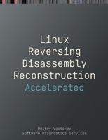Accelerated Linux Disassembly, Reconstruction and Reversing: Training Course Transcript and GDB Practice Exercises with Memory Cell Diagrams 1912636786 Book Cover