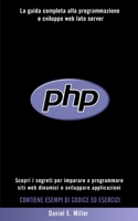 PHP: Scopri i segreti per imparare a programmare siti web dinamici e sviluppare applicazioni. La guida completa alla programmazione e sviluppo web ... DI CODICE ED ESERCIZI B08SH1CJM7 Book Cover