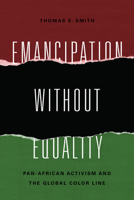 Emancipation without Equality: Pan-African Activism and the Global Color Line 1625343957 Book Cover