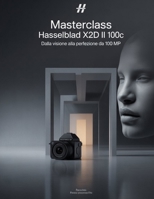 Masterclass Hasselblad X2D II 100C: dalla visione alla perfezione da 100 MP (Italian Edition) B0GC5521K3 Book Cover