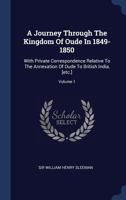 A Journey Through The Kingdom Of Oude In 1849-1850: With Private Correspondence Relative To The Annexation Of Oude To British India, [etc.]; Volume 1 101722577X Book Cover