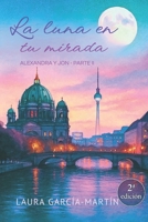 La luna en tu mirada: Una historia sobre cicatrices, libertad y segundas oportunidades. Trilogía Alexandra y Jon. Libro 2 (Spanish Edition) 8409820943 Book Cover