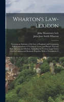 Wharton's Law-Lexicon: Forming an Epitome of the Law of England; and Containing Full Explanations of Technical Terms and Phrases Thereof, Both Ancient ... Business; Together With a Translation O 1016341415 Book Cover