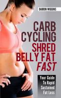 Carb Cycling Shred Belly Fat Fast: Your Guide To Rapid Sustained Fat Loss (How To Lose Weight Your Way) 149435327X Book Cover