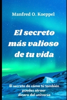 El secreto más valioso de tu vida: El secreto de cómo tú también puedes atraer dinero del universo B0BVDC2VF1 Book Cover