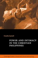 Power and Intimacy in the Christian Philippines (Cambridge Studies in Social and Cultural Anthropology) 0521646227 Book Cover