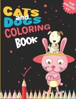 Cats And Dogs Coloring Book For Kids Ages 4-8: Easy Big Coloring Activity Book With Funny Cute Pet Love Illustration For Kids Ages 3-5 Preschooler ... Puppy And Cats Perfect For Birthday Gift B08QW83FRW Book Cover