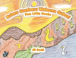 Bularu Gurrbaru Waburru Guburi : Five Little Ducks 1796009385 Book Cover