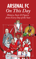 Arsenal FC On This Day: History, Facts & Figures from Every Day of the Year 1905411367 Book Cover