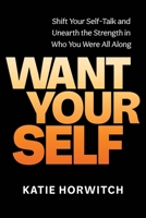 Want Your Self: Shift Your Self-Talk and Unearth the Strength in Who You Were All Along 1649630743 Book Cover