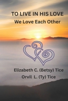 TO LIVE IN HIS LOVE: We Love Each Other B0FJ6GBFXD Book Cover