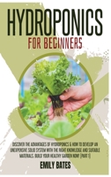 Hydroponics for Beginners: Discover the Advantages of Hydroponics & How to Develop an Unexpensive Solid System with the Right Knowledge and Suitable Materials. Build your healthy garden now! 1801258740 Book Cover