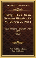 Bidrag Til Den Danske Literaturs Historie Af N. M. Peterson V5, Part 1: Oplysningens Tidsalder, 1750-1800 1167315723 Book Cover
