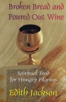 Broken Bread and Poured Out Wine: Spiritual Food for Hungry Pilgrims 1088264492 Book Cover