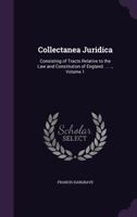 Collectanea Juridica: Consisting of Tracts Relative to the Law and Constitution of England. ... .., Volume 1 1144593085 Book Cover