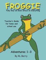 Froggie Adventures 1-3 Teachers Guide: Fully Rely on God's Grace in Everything 172211021X Book Cover