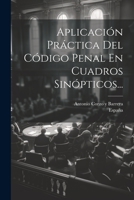 Aplicaci�n Pr�ctica Del C�digo Penal En Cuadros Sin�pticos... 1022321870 Book Cover