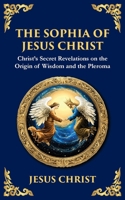 The Sophia of Jesus Christ: Revealing Divine Wisdom and Spiritual Enlightenment 1804216437 Book Cover