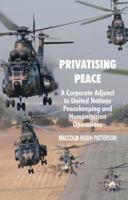 Privatising Peace: A Corporate Adjunct to United Nations Peacekeeping and Humanitarian Operations 0230224253 Book Cover