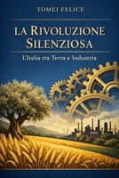 LA RIVOLUZIONE SILENZIOSA: L'Italia tra Terra e Industria (Italian Edition) B0GH8HL6RS Book Cover