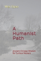 A Humanist Path: Ancient Chinese Wisdom for Curious Walkers B09CRM4HPQ Book Cover