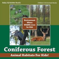 Coniferous Forest - Animal Habitats for Kids! Environment Where Wildlife Lives for Kids - Children's Environment Books 1683747224 Book Cover