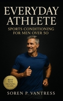 Everyday Athlete: Sports Conditioning for Men Over 50: Build Strength, Agility, and Endurance for Lifelong Play B0FTFW6GSB Book Cover