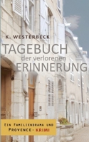 Tagebuch der verlorenen Erinnerung: Wenn die Wahrheit über die Erinnerung hinaus geht. Ein Familiendrama und Provence-Krimi 3734763665 Book Cover