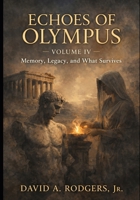 Echoes of Olympus — Volume IV: Memory, Legacy, and What Survives (Echoes of Olympus - Greek Myths Retold for the Modern Mind) B0GF157X7X Book Cover