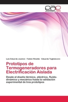 Prototipos de Termogeneradores para Electrificación Aislada: Desde el diseño térmico, eléctrico, fluido-dinámico y mecánico hasta la validación experimental de tres prototipos 3846577677 Book Cover