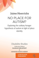 No Place for Autism?: Exploring the Solitary Forager Hypothesis of Autism in Light of Place Identity 1915271819 Book Cover