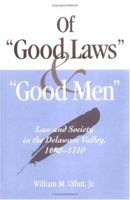 Of "Good Laws" and "Good Men": Law and Society in the Delaware Valley, 1680-1710 0252021525 Book Cover