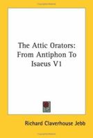 The Attic Orators From Antiphon to Isaeus; Volume 1 1018131299 Book Cover