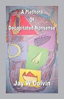 A Plethora of Decapitated Nonsense 1593307055 Book Cover