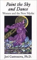 Paint the Sky and Dance : Women and the New Myths 0741414538 Book Cover