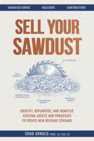 Sell Your Sawdust: Identify, Repurpose, and Monetize Existing Assets and Processes to Create New Revenue Streams B0GTLZ51ZY Book Cover