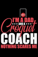 I'm A Dad And A Croquet Coach Nothing Scares Me: Cool Croquet Coach Journal Notebook - Gifts Idea for Croquet Coach Notebook for Men & Women. 1661481256 Book Cover