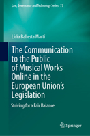 The Communication to the Public of Musical Works Online in the European Union’s Legislation: Striving for a Fair Balance (Law, Governance and Technology Series, 75) 3031941314 Book Cover