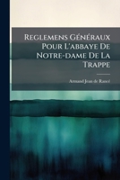 Reglemens Généraux Pour L'abbaye De Notre-dame De La Trappe 1179207904 Book Cover