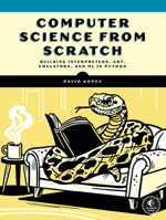 Computer Science From Scratch: Building Interpreters, Art, Emulators and ML in Python 1718504306 Book Cover