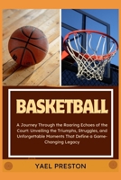 BASKETBALL: A Journey Through the Roaring Echoes of the Court: Unveiling the Triumphs, Struggles, and Unforgettable Moments That Define a Game-Changing Legacy B0CTV2ZFLL Book Cover