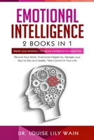 Emotional Intelligence : 2 Books in 1: Master Your Emotions + Emotional Intelligence for Leadership. Rewire Your Mind, Overcome Negativity, Manage Your Day-To-Day As a Leader, Take Control of Your Lif 1801127069 Book Cover