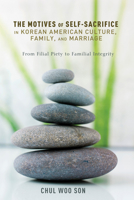 The Motives of Self-Sacrifice in Korean American Culture, Family, and Marriage 1498267947 Book Cover