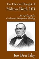 The Life and Thought of Milton Bird, DD: An Apologist for Cumberland Presbyterian Theology 0615969283 Book Cover