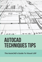 AutoCAD Techniques Tips: The AutoCAD's Guide To Visual LISP: Autocad Techniques B094CXWVNS Book Cover