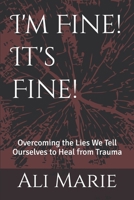 I'm Fine! It's Fine!: Overcoming the Lies We Tell Ourselves to Heal from Trauma B0DTFZXKPC Book Cover