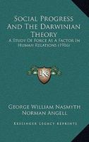 Social Progress and the Darwinian Theory; a Study of Force as a Factor in Human Relations, by George B0BQWRLB4Z Book Cover